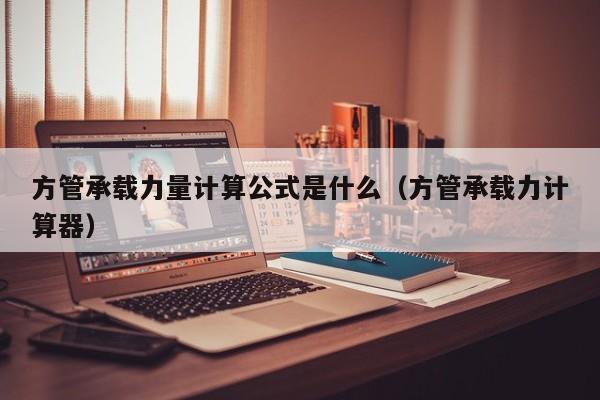 方管承載力量計算公式是什么（方管承載力計算器）