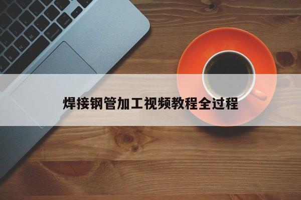 焊接鋼管加工視頻教程全過(guò)程