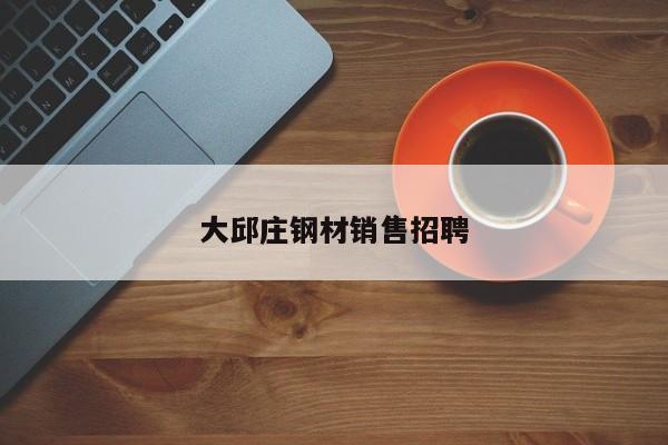 大邱莊鋼材銷售招聘