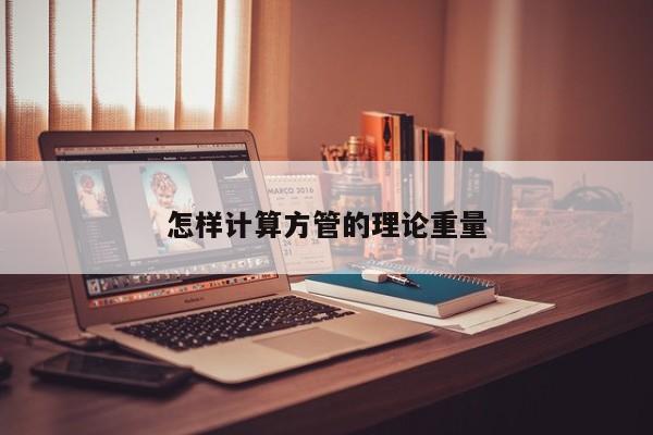 怎樣計(jì)算方管的理論重量