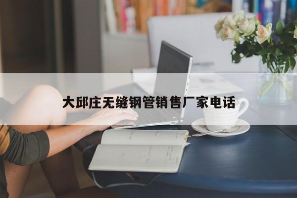 大邱莊無(wú)縫鋼管銷售廠家電話